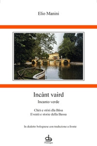 Incànt vaird-Incanto verde. Chès e stòri dla Bâsa-Eventi e storie della Bassa - Librerie.coop
