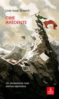 Cime irredente. Un tempestoso caso storico alpinistico - Librerie.coop