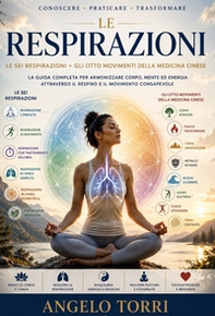 Le sei respirazioni. Gli otto movimenti della medicina cinese. La guida completa per armonizzare il corpo mente ed energia attraverso il respiro e il movimento consapevole - Librerie.coop