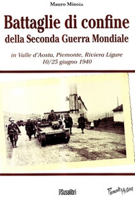 Battaglie di confine della seconda guerra mondiale. In Valle d'Aosta, Piemonte, Riviera Ligure 10/25 giugno 1940 - Librerie.coop Battaglie di confine della seconda guerra mondiale. In Valle d'Aosta, Piemonte, Riviera Ligure 10/25 giugno 1940 - Librerie.coop