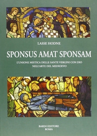 Sponsus amat sponsam. L'unione mistica delle sante vergini con dio nell'arte del Medioevo - Librerie.coop