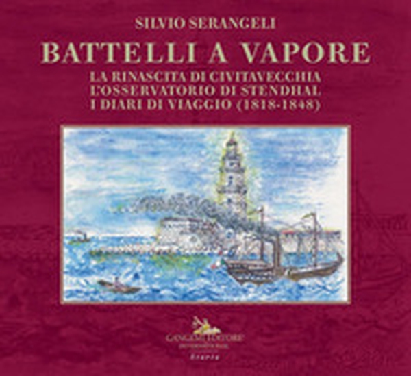 Battelli a vapore. La rinascita di Civitavecchia, l'osservatorio di Stendhal, i diari di viaggio (1818-1848) - Librerie.coop Battelli a vapore. La rinascita di Civitavecchia, l'osservatorio di Stendhal, i diari di viaggio (1818-1848) - Librerie.coop