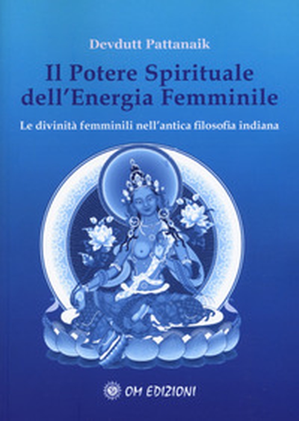 Il potere spirituale dell'energia femminile. Le divinità femminili nell'antica filosofia indiana - Librerie.coop Il potere spirituale dell'energia femminile. Le divinità femminili nell'antica filosofia indiana - Librerie.coop