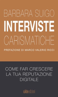 Interviste carismatiche. Come fare interviste carismatiche e far crescere la tua reputazione digitale - Librerie.coop
