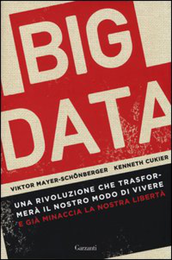Big data. Una rivoluzione che trasformerà il nostro modo di vivere - e già minaccia la nostra libertà - Librerie.coop Big data. Una rivoluzione che trasformerà il nostro modo di vivere - e già minaccia la nostra libertà - Librerie.coop
