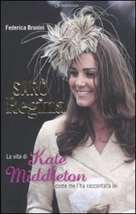 Sarò Regina. La vita di Kate Middleton come me l'ha raccontata lei - Librerie.coop