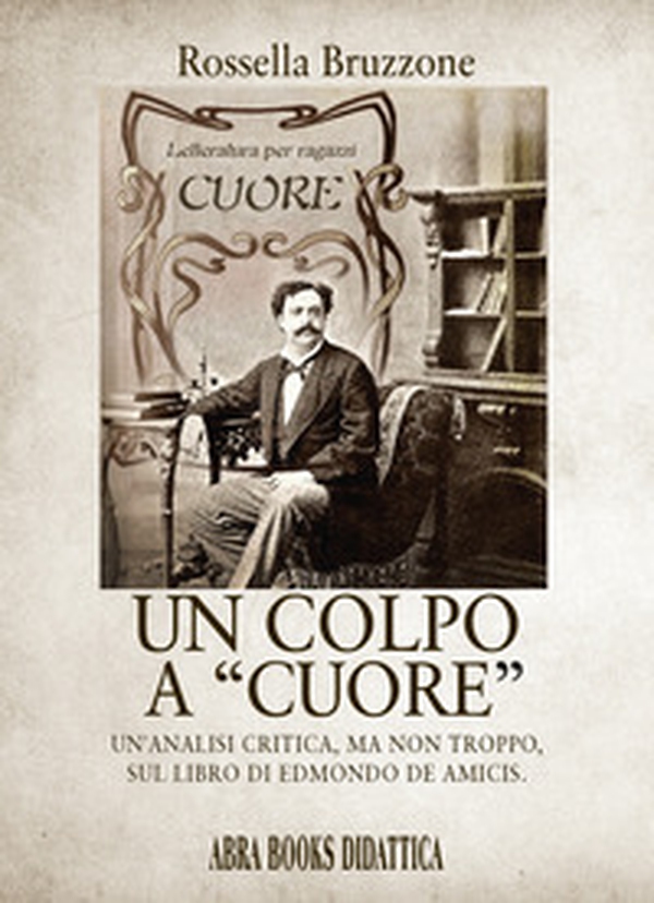 Un colpo a «Cuore». Un'analisi critica, ma non troppo, sul libro di Edmondo De Amicis - Librerie.coop Un colpo a «Cuore». Un'analisi critica, ma non troppo, sul libro di Edmondo De Amicis - Librerie.coop