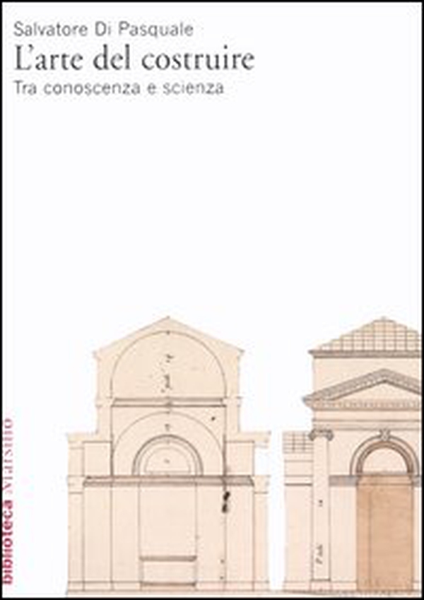 L'arte del costruire. Tra conoscenza e scienza - Librerie.coop L'arte del costruire. Tra conoscenza e scienza - Librerie.coop