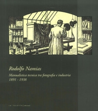 Rodolfo Namias. Manualistica tecnica tra fotografia e industria. Catalogo della mostra (Venezia, 21 aprile-20 maggio 2018) - Librerie.coop