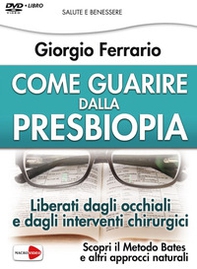 Come guarire dalla presbiopia. Liberati dagli occhiali e dagli interventi chirurgici. DVD - Librerie.coop