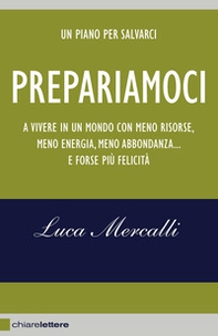 Prepariamoci. A vivere in un mondo con meno risorse, meno energia, meno abbondanza... e forse più felicità - Librerie.coop Prepariamoci. A vivere in un mondo con meno risorse, meno energia, meno abbondanza... e forse più felicità - Librerie.coop