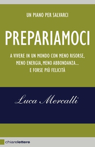 Prepariamoci. A vivere in un mondo con meno risorse, meno energia, meno abbondanza... e forse più felicità - Librerie.coop