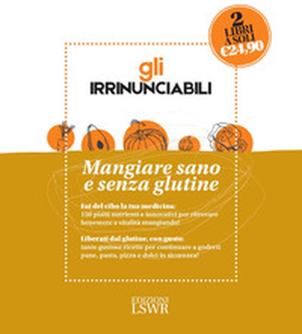 Gli irrinunciabili. Mangiare sano e senza glutine: I cibi della salute-Manuale delle ricette senza glutine - Librerie.coop Gli irrinunciabili. Mangiare sano e senza glutine: I cibi della salute-Manuale delle ricette senza glutine - Librerie.coop