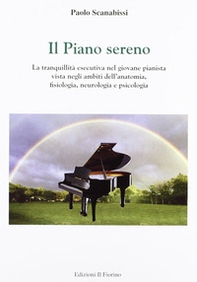 Il piano sereno. La tranquillità esecutiva nel giovane pianista vista negli ambiti dell'anatomia, fisiologia, neurologia e psicologia - Librerie.coop Il piano sereno. La tranquillità esecutiva nel giovane pianista vista negli ambiti dell'anatomia, fisiologia, neurologia e psicologia - Librerie.coop