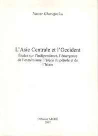 L'Asie centrale et l'Occident. Etudes sur l'indépendance, l'émergence de l'extrémisme, l'enjeu du pétrole et de l'Islam - Librerie.coop