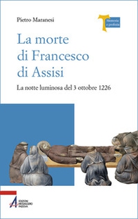 La morte di Francesco di Assisi. La notte luminosa del 3 ottobre 1226 - Librerie.coop