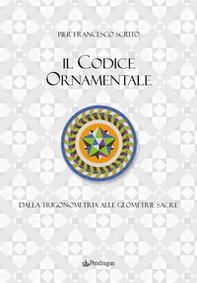 Il codice ornamentale. Dalla trigonometria alle geometrie sacre - Librerie.coop