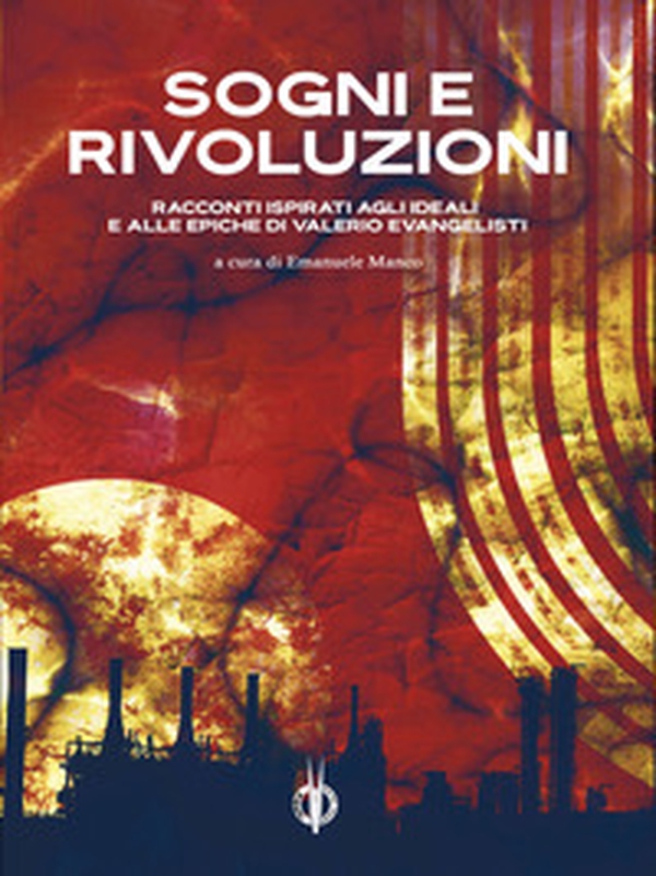 Sogni e rivoluzioni. Racconti ispirati agli ideali e alle epiche di Valerio Evangelisti - Librerie.coop Sogni e rivoluzioni. Racconti ispirati agli ideali e alle epiche di Valerio Evangelisti - Librerie.coop