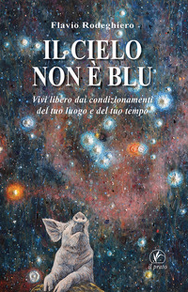Il cielo non è blu. Vivi libero dai condizionamenti del tuo luogo e del tuo tempo - Librerie.coop Il cielo non è blu. Vivi libero dai condizionamenti del tuo luogo e del tuo tempo - Librerie.coop