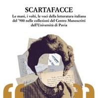 Scartafacce. Le mani, i volti, le voci della letteratura italiana del '900 nelle collezioni del Centro Manoscritti dell'Università di Pavia - Librerie.coop