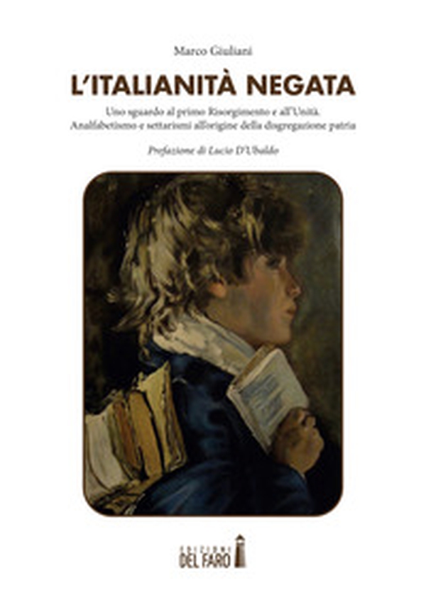 L'italianità negata. Uno sguardo al primo Risorgimento e all'Unità. Analfabetismo e settarismi all'origine della disgregazione patria - Librerie.coop L'italianità negata. Uno sguardo al primo Risorgimento e all'Unità. Analfabetismo e settarismi all'origine della disgregazione patria - Librerie.coop