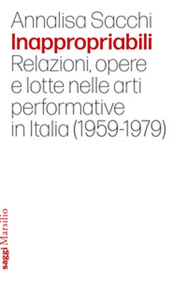Inappropriabili. Relazioni, opere e lotte nelle arti performative in Italia (1959-1979) - Librerie.coop Inappropriabili. Relazioni, opere e lotte nelle arti performative in Italia (1959-1979) - Librerie.coop