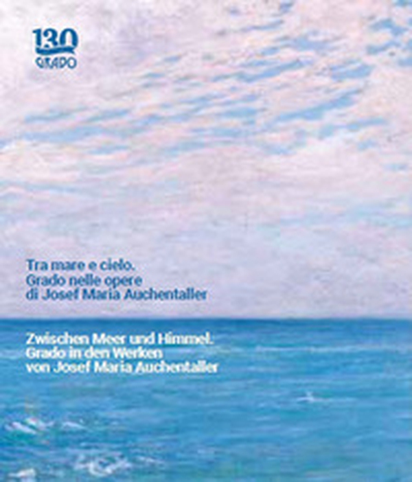 Tra mare e cielo. Grado nelle opere di Josef Maria Auchentaller-Zwischen Meer und Himmel. Grado in den Werken von Josef Maria Auchentaller - Librerie.coop Tra mare e cielo. Grado nelle opere di Josef Maria Auchentaller-Zwischen Meer und Himmel. Grado in den Werken von Josef Maria Auchentaller - Librerie.coop