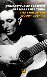 Combattevamo i fascisti per mare e per terra. Vita e ballate di Woody Guthrie - Librerie.coop Combattevamo i fascisti per mare e per terra. Vita e ballate di Woody Guthrie - Librerie.coop