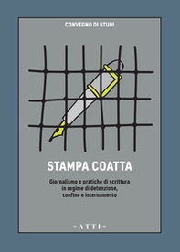 Stampa coatta. Giornalismo e pratiche di scrittura in regime di detenzione, confino e internamento - Librerie.coop