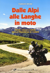 Dalle Alpi alle Langhe in moto. Passi, colli e curve nella provincia di Cuneo - Librerie.coop