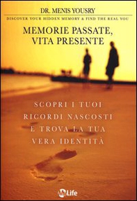 Memorie passate, vita presente. Scopri i tuoi ricordi nascosti e trova la tua vera identità - Librerie.coop