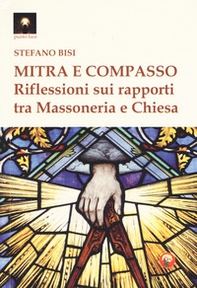 Mitra e compasso. Riflessioni sui rapporti tra massoneria e Chiesa - Librerie.coop