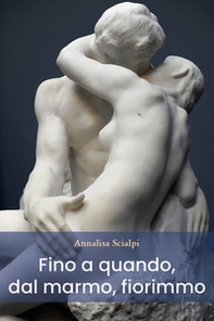 Fino a quando, dal marmo, fiorimmo - Librerie.coop