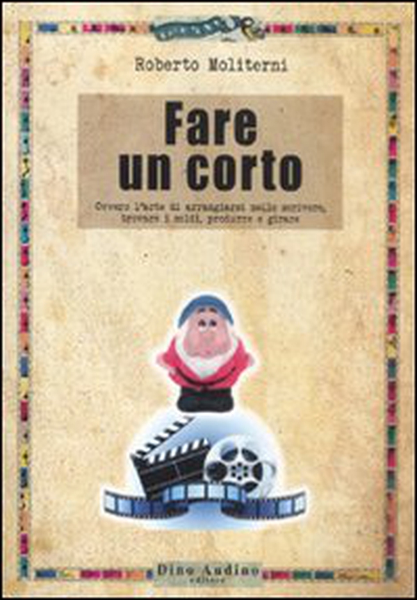 Fare un corto. Ovvero l'arte di arraggiarsi nello scrivere, trovare i soldi, produrre e girare - Librerie.coop Fare un corto. Ovvero l'arte di arraggiarsi nello scrivere, trovare i soldi, produrre e girare - Librerie.coop