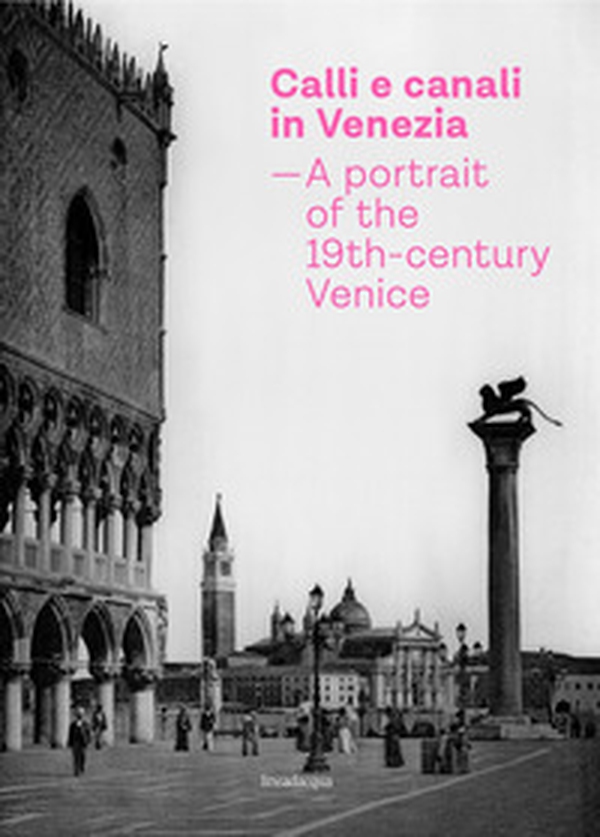 Calli e canali in Venezia. A portrait of the 19th-century Venice. Ediz. italiana, inglese e francese - Librerie.coop