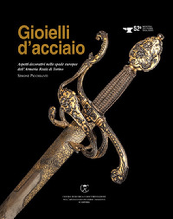Gioielli d'acciaio. Aspetti decorativi nelle spade europee dell'Armeria Reale di Torino - Librerie.coop