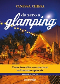 Da zero a glamping. Come investire con successo nel turismo open air di lusso - Librerie.coop