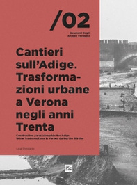Cantieri sull'Adige. Trasformazioni urbane a Verona negli anni Trenta-Construction yards alongside the Adige. Urban trasformations in Verona during the thirties - Librerie.coop