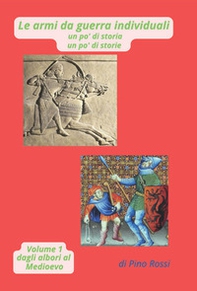 le armi da guerra individuali un po' di storia un po' di storie - Vol. 1 - Librerie.coop