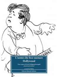 L'uomo che fece suonare Hollywood. Vita e opere di Erich Wolfgang Korngold attraverso le lettere - Librerie.coop L'uomo che fece suonare Hollywood. Vita e opere di Erich Wolfgang Korngold attraverso le lettere - Librerie.coop