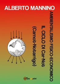 Ambientalismo fisico-economico. Il ciclo di Car-Not (Carnot-Notarrigo) - Librerie.coop