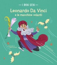 Leonardo e le macchine volanti. I mini geni - Librerie.coop