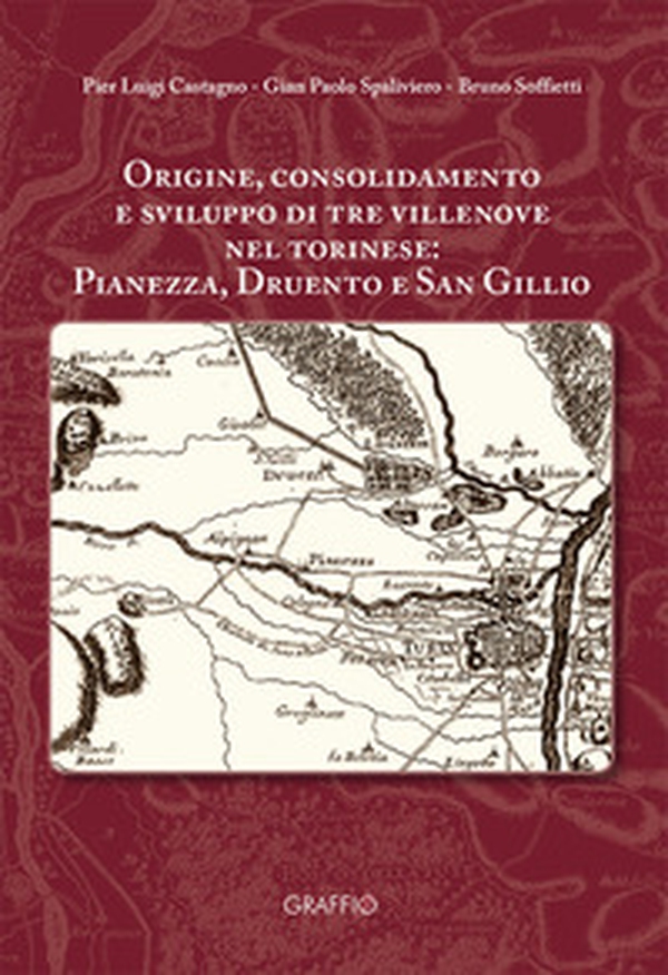 Origine, consolidamento e sviluppo di tre villenove nel torinese: Pianezza, Druento e San Gillio - Librerie.coop Origine, consolidamento e sviluppo di tre villenove nel torinese: Pianezza, Druento e San Gillio - Librerie.coop