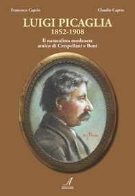 Luigi Picaglia 1852-1908. Il naturalista modenese amico di Crespellani e Boni - Librerie.coop
