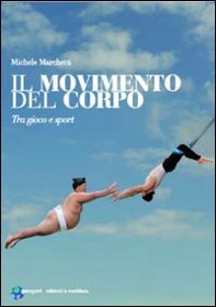 Il movimento del corpo. Tra gioco e sport - Librerie.coop