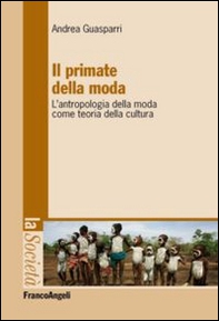 Il primate della moda. L'antropologia della moda come teoria della cultura - Librerie.coop