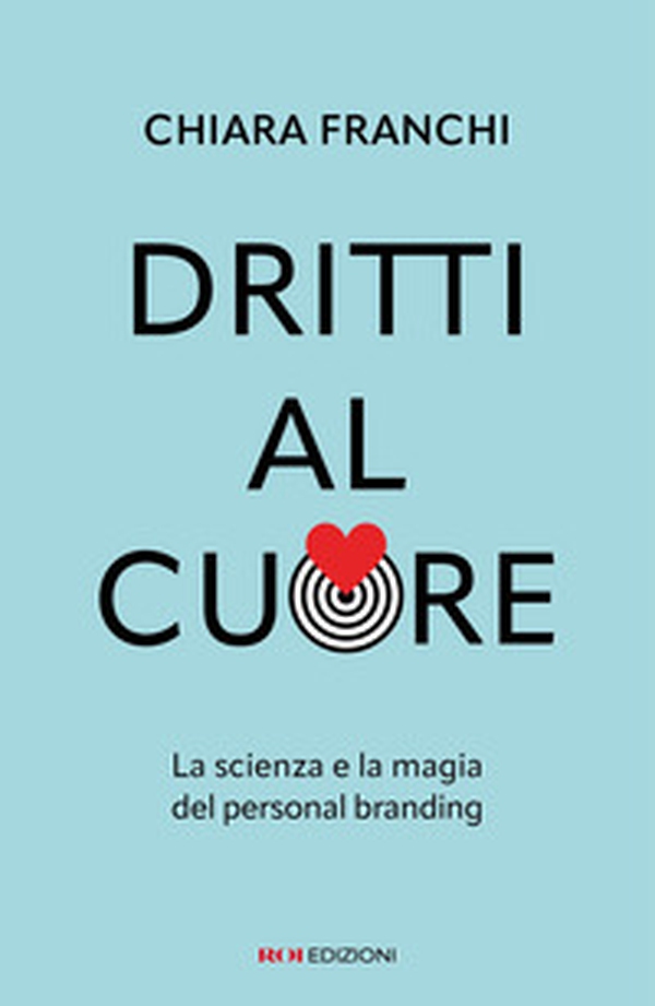 Dritti al cuore. La scienza e la magia del personal branding - Librerie.coop
