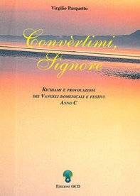 Convertimi, Signore. Richiami e provocazioni dei vangeli domenicali e festivi anno C - Librerie.coop