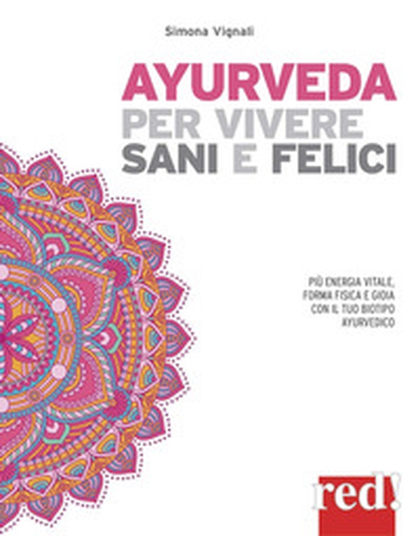 Ayurveda per vivere sani e felici. Più energia vitale, forma fisica e gioia con il tuo biotipo ayurvedico - Librerie.coop Ayurveda per vivere sani e felici. Più energia vitale, forma fisica e gioia con il tuo biotipo ayurvedico - Librerie.coop