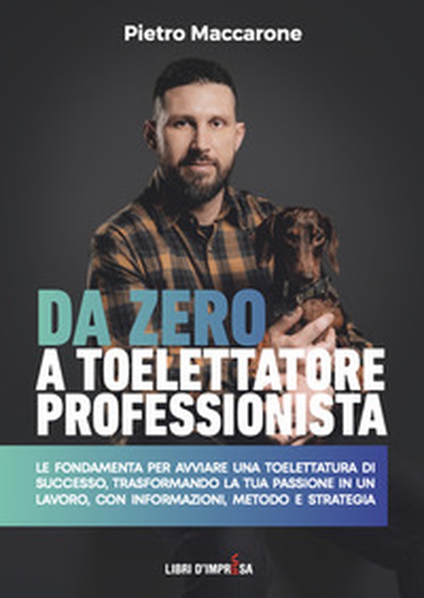 Da zero a toelettatore professionista. Le fondamenta per avviare una toelettatura di successo, trasformando la tua passione in un lavoro, con informazioni, metodo e strategia - Librerie.coop Da zero a toelettatore professionista. Le fondamenta per avviare una toelettatura di successo, trasformando la tua passione in un lavoro, con informazioni, metodo e strategia - Librerie.coop